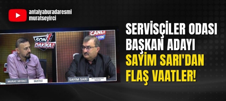 Servisçiler Odası Başkan Adayı Sayim Sarı'dan Flaş Vaatler!