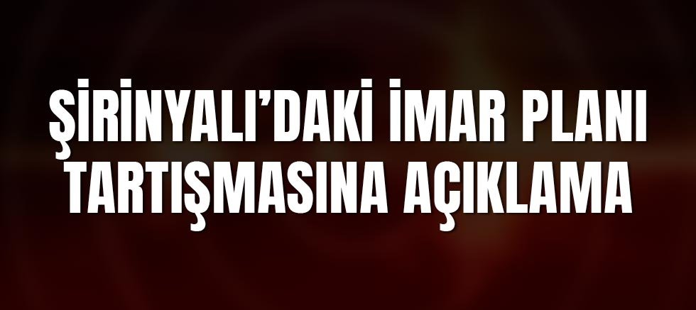 Şirinyalı’daki İmar Planı Tartışmasına Açıklama