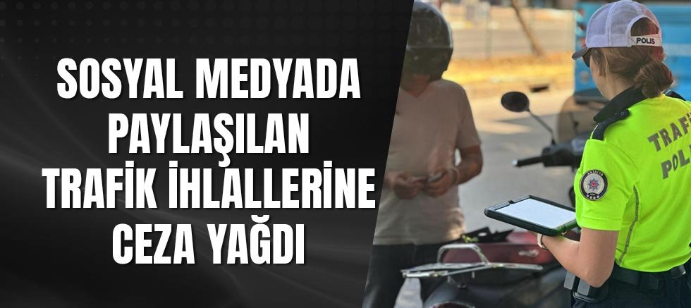 Sosyal Medyada Paylaşılan Trafik İhlallerine Ceza Yağdı