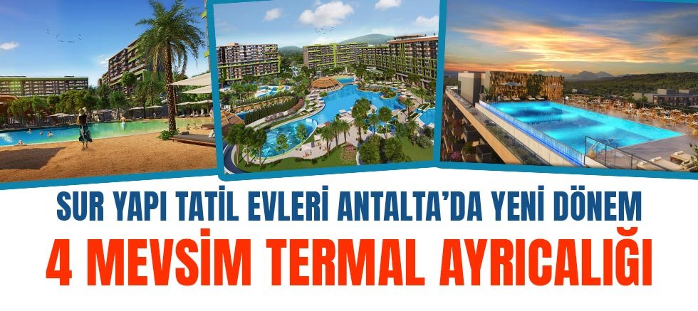 Sur Yapı Tatil Evleri Antalta’da Yeni Dönem 4 Mevsim Termal Ayrıcalığı