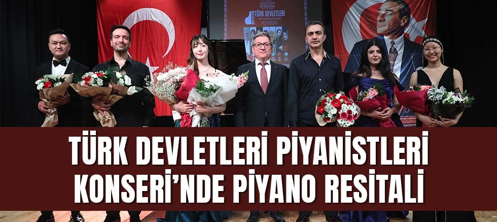 Türk Devletleri Piyanistleri Konseri’nde piyano resitali