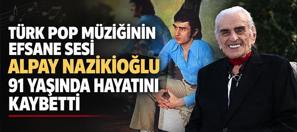 Türk Pop Müziğinin Efsane Sesi Alpay Nazikioğlu 91 Yaşında Hayatını Kaybetti