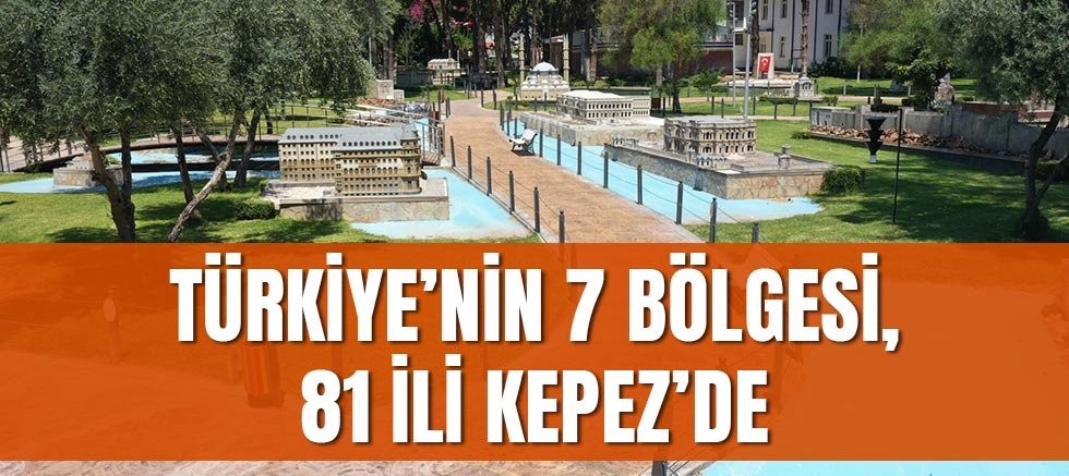 Türkiye’nin 7 bölgesi, 81 ili Kepez’de