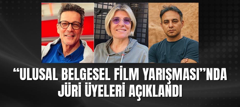 “ULUSAL BELGESEL FİLM YARIŞMASI”nda jüri üyeleri açıklandı