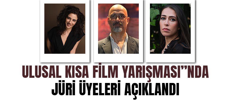 Ulusal Kısa Film Yarışması”nda jüri üyeleri açıklandı