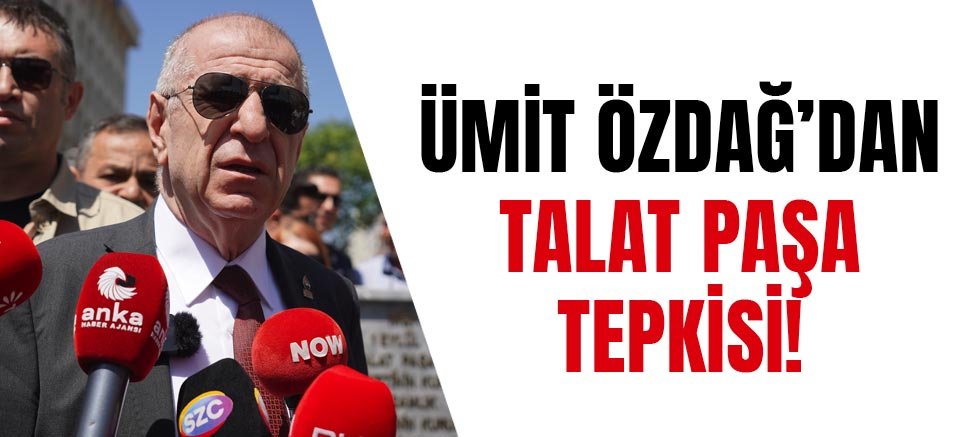 Ümit Özdağ’dan Talat Paşa Tepkisi!