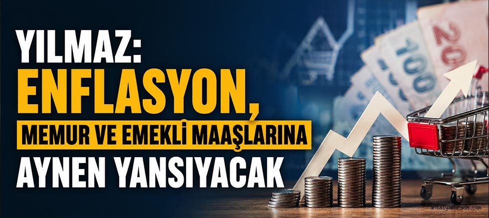 Yılmaz: Enflasyon, Memur ve Emekli Maaşlarına Aynen Yansıyacak