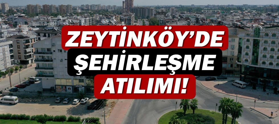 Zeytinköy’de şehirleşme atılımı