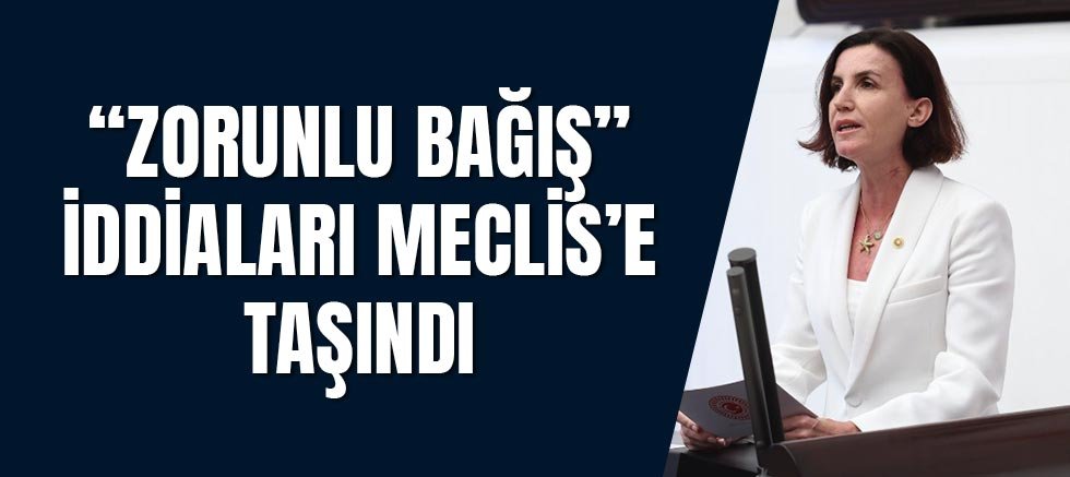 “Zorunlu Bağış” İddiaları Meclis’e Taşındı