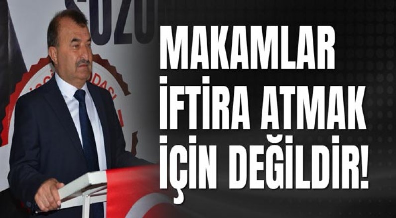 Makamlar iftira atmak için değildir!