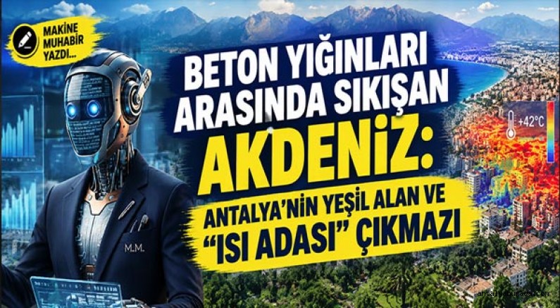 Makine Muhabir yazdı... Beton Yığınları Arasında Sıkışan Akdeniz: Antalya’nın Yeşil Alan ve 