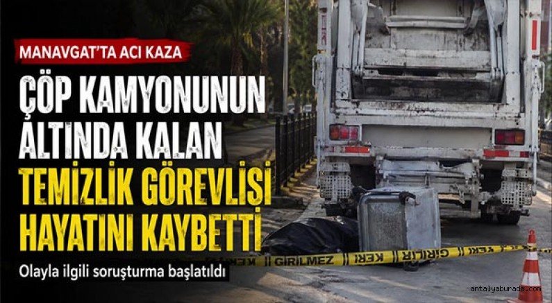 Manavgat’ta Acı Kaza: Çöp Kamyonunun Altında Kalan Temizlik Görevlisi Hayatını Kaybetti
