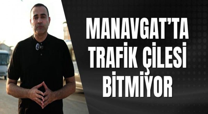 Manavgat’ta Trafik Çilesi Bitmiyor