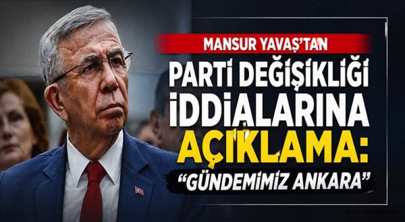 Mansur Yavaş’tan Parti Değişikliği İddialarına Açıklama: 