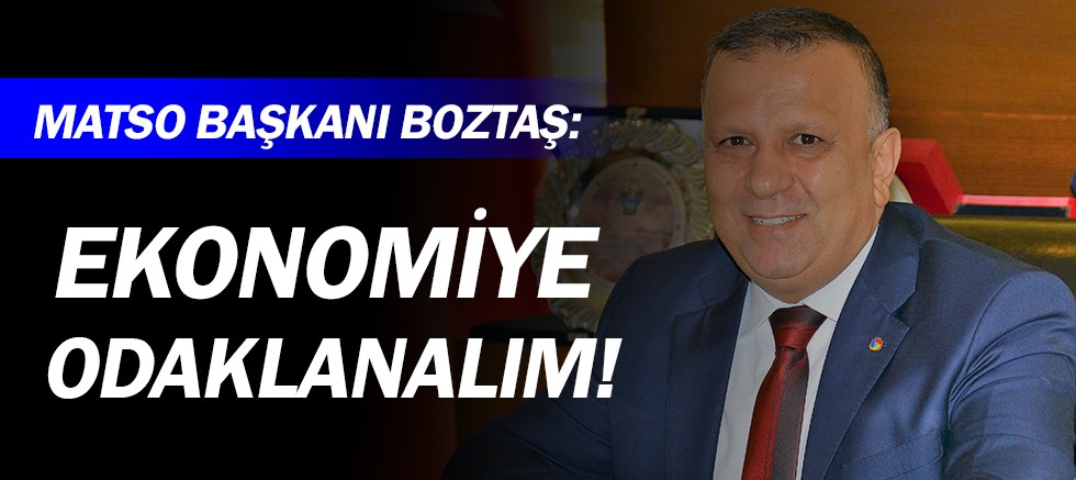 MATSO Başkanı Boztaş'tan ekonomi vurgusu!