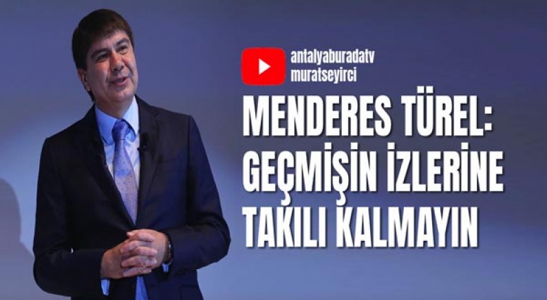 Menderes Türel: Geçmişin izlerine takılı kalmayın