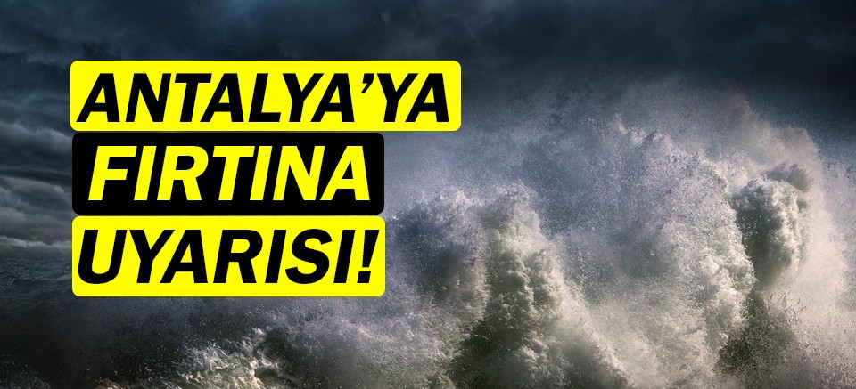 Meteoroloji uyardı! | Antalya'da fırtına alarmı verildi!