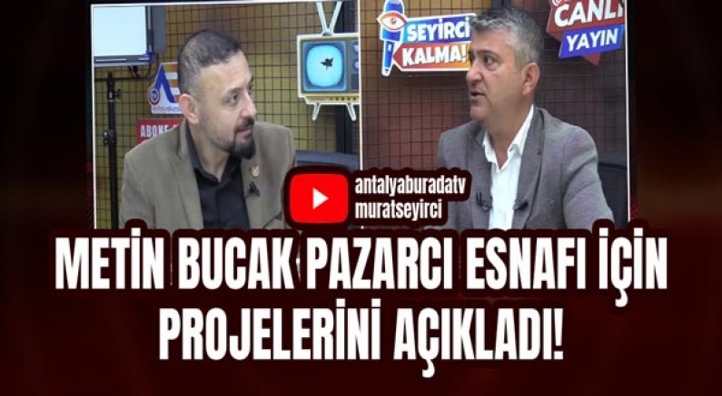 Metin Bucak Pazarcı Esnafı İçin Projelerini Açıkladı!
