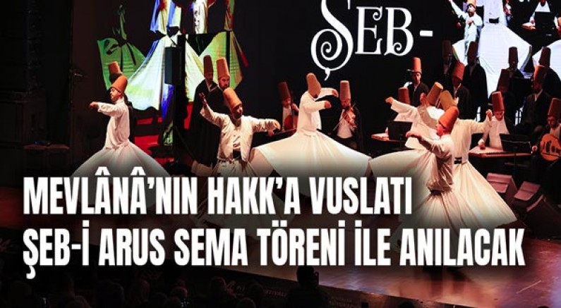 Mevlânâ’nın Hakk’a vuslatı Şeb-i Arus sema töreni ile anılacak