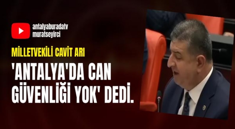 Milletvekili Cavit Arı 'Antalya'da can güvenliği yok' dedi. 