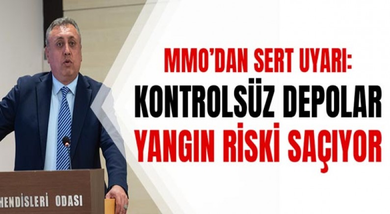 MMO’dan Sert Uyarı: Kontrolsüz Depolar Yangın Riski Saçıyor