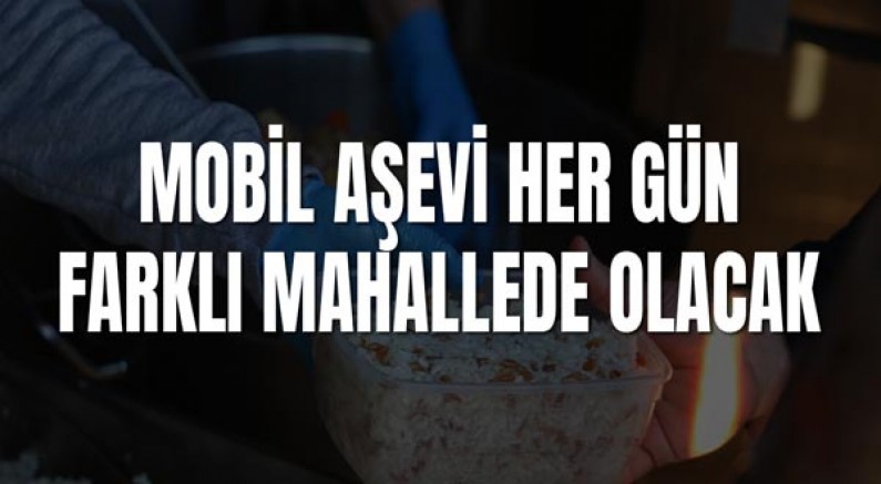 Mobil Aşevi her gün farklı mahallede olacak