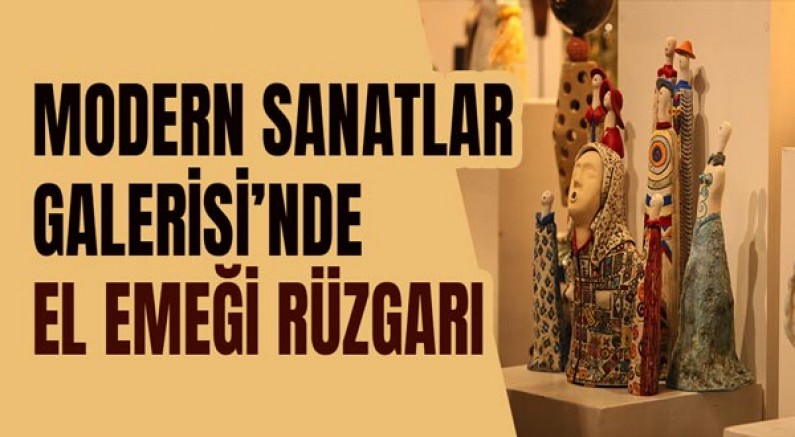 Modern Sanatlar Galerisi’nde el emeği rüzgarı  