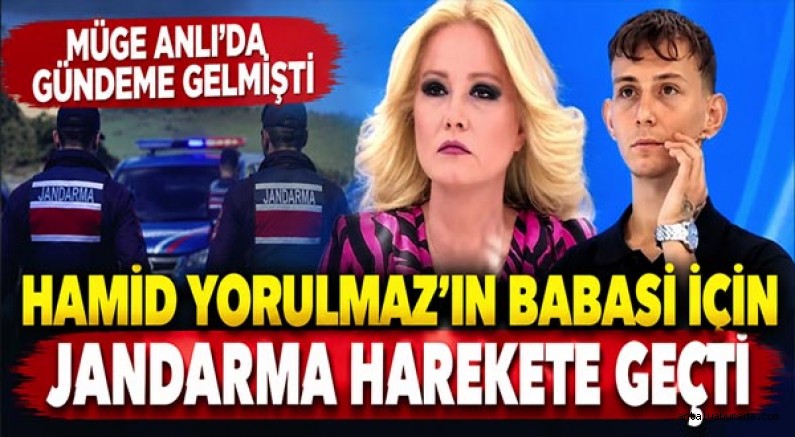Müge Anlı’da Gündeme Gelmişti: Hamid Yorulmaz'ın babası için Jandarma Harekete Geçti