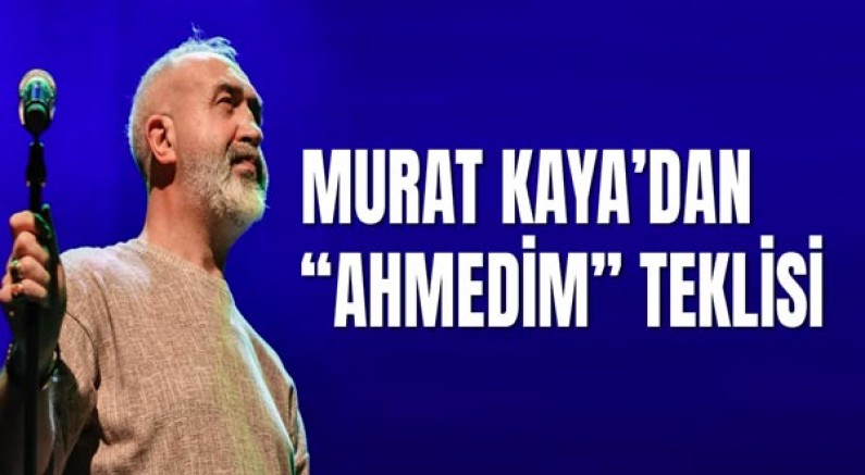 Murat Kaya’dan “Ahmedim” Teklisi