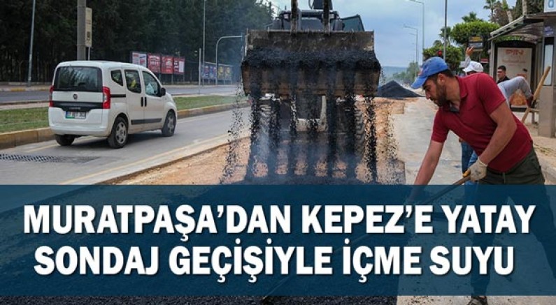 Muratpaşa'dan Kepez'e yatay sondaj geçişiyle içme suyu