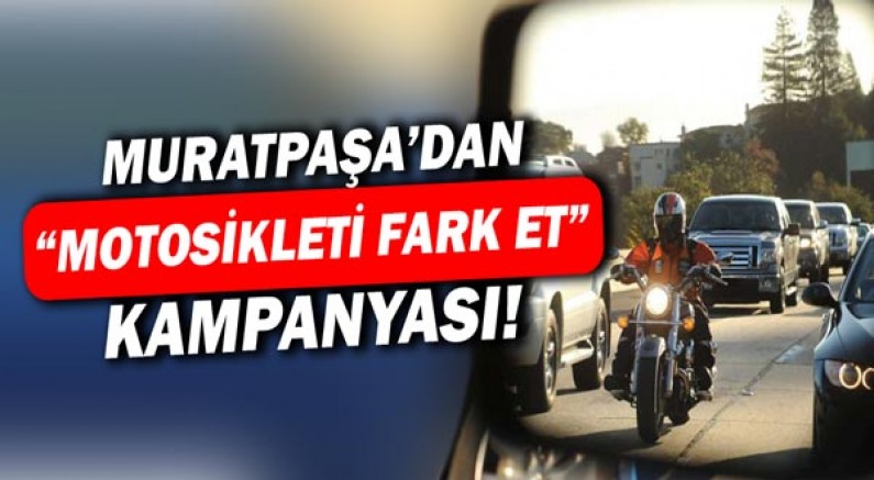 Muratpaşa’dan ‘Motosikleti fark et’ kampanyası!