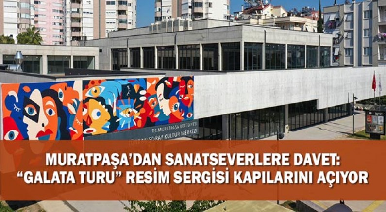 Muratpaşa’dan Sanatseverlere Davet: “Galata Turu” Resim Sergisi Kapılarını Açıyor