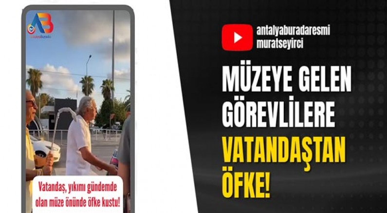 Müzeye gelen görevlilere vatandaştan öfke!