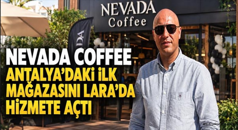 Nevada Coffee, Antalya’daki ilk, Türkiye’deki 145’inci mağazasını Lara’da açtı