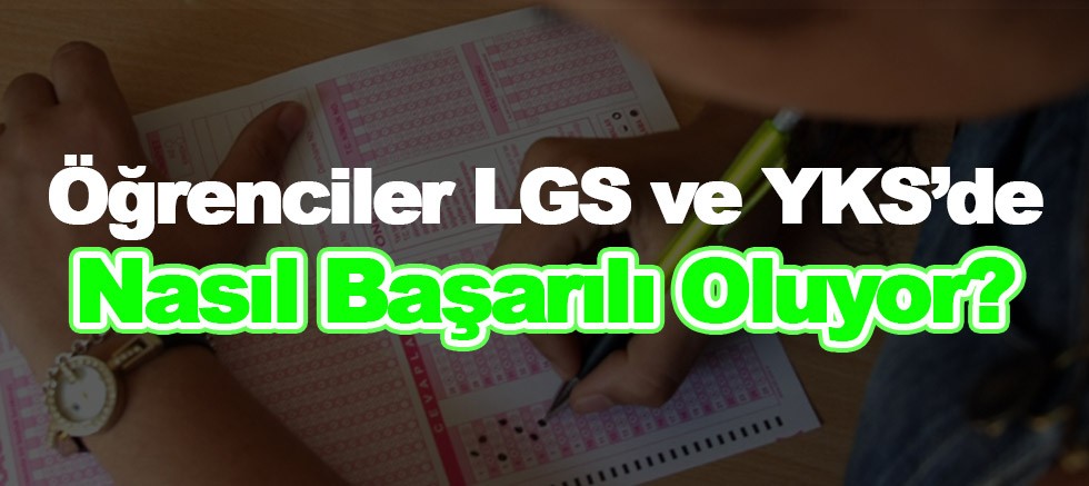 Öğrenciler LGS ve YKS’de nasıl başarılı oluyor?