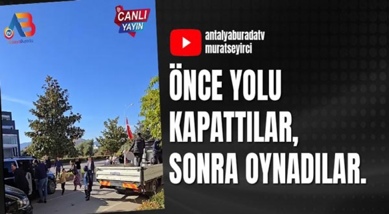 Önce Yolu Kapattılar, Sonra Oynadılar.