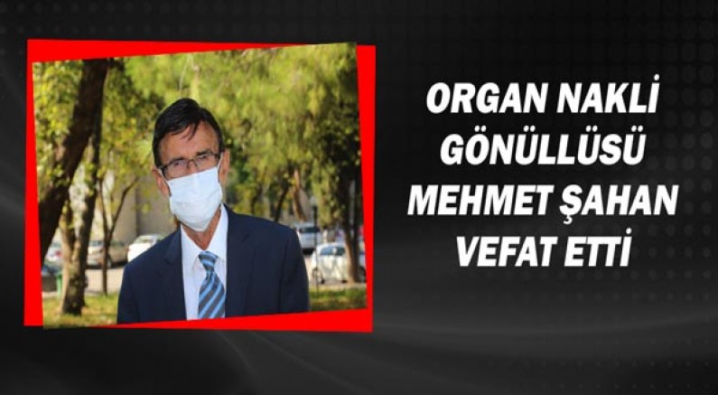 Organ nakli gönüllüsü Mehmet Şahan vefat etti