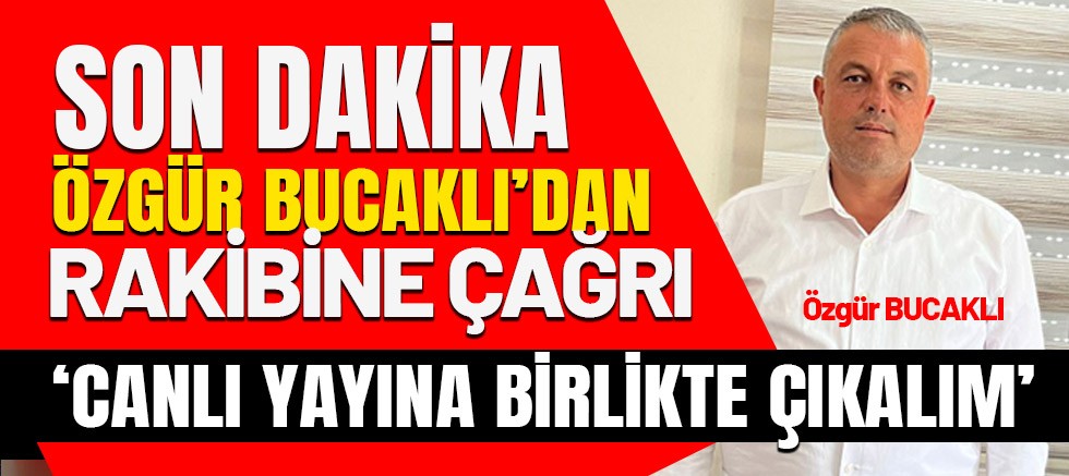 Özgür Bucaklı'dan rakibine birlikte canlı yayına çıkalım çağrısı.