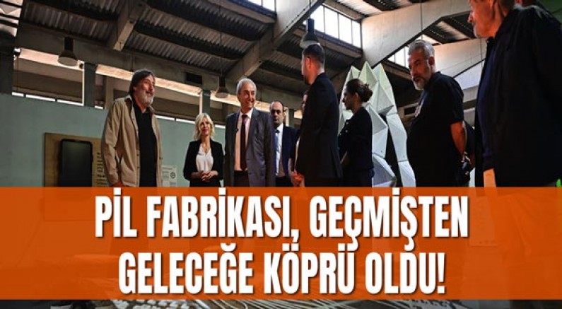  Pil Fabrikası, Geçmişten Geleceğe Köprü Oldu!