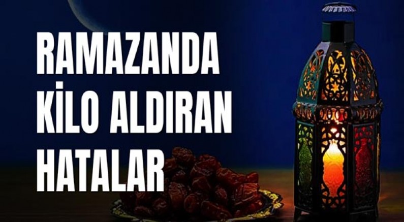 Ramazanda kilo aldıran hatalar