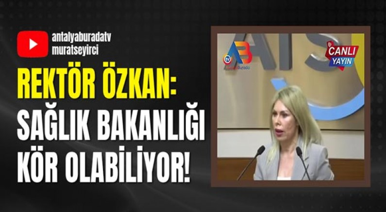 Rektör Özkan: Sağlık Bakanlığı kör olabiliyor!