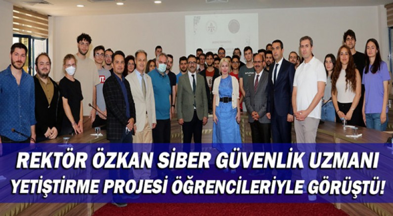 Rektör Özlenen Özkan Siber Güvenlik Uzmanı Yetiştirme Projesi öğrencileriyle görüştü!