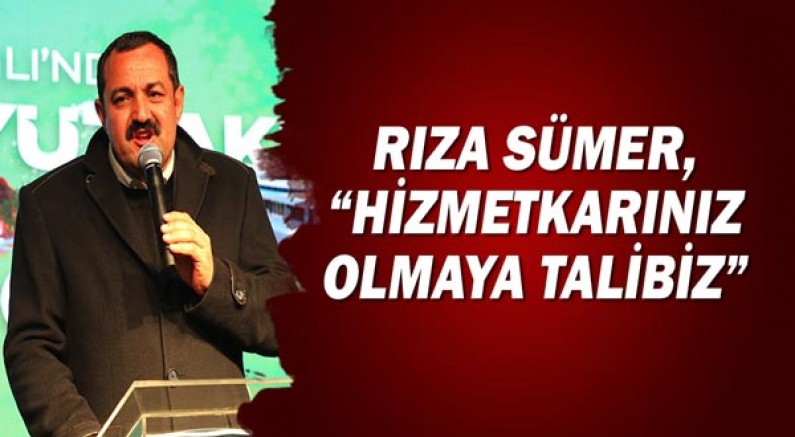 Rıza Sümer: Hizmetkarınız olmaya talibiz!