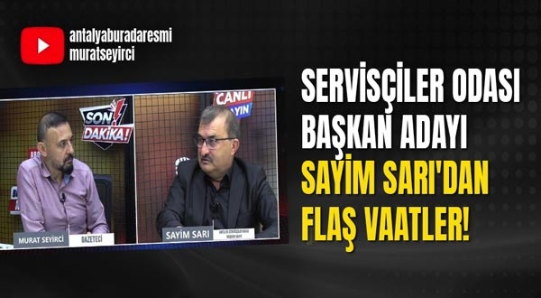 Servisçiler Odası Başkan Adayı Sayim Sarı'dan Flaş Vaatler!