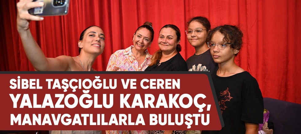 Sibel Taşçıoğlu ve Ceren Yalazoğlu Karakoç, Manavgatlılarla