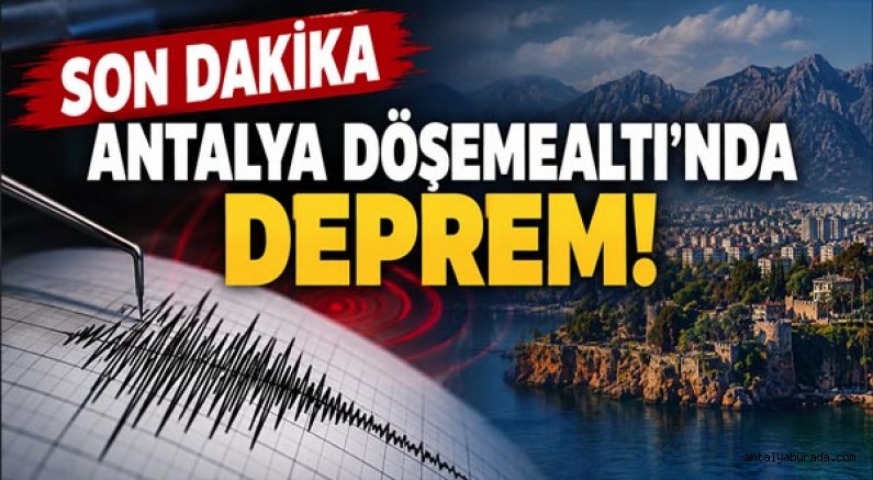 Son Dakika: Antalya Döşemealtı'nda Deprem! İşte İlk Detaylar
