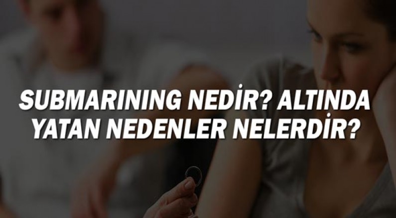 Submarining Nedir? Altında Yatan Nedenler Nelerdir?