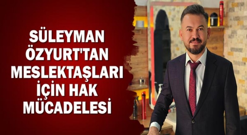 Süleyman Özyurt'tan meslektaşları için hak mücadelesi