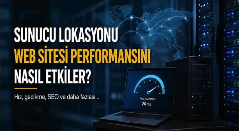 Sunucu Lokasyonu Web Sitesi Performansını Nasıl Etkiler?