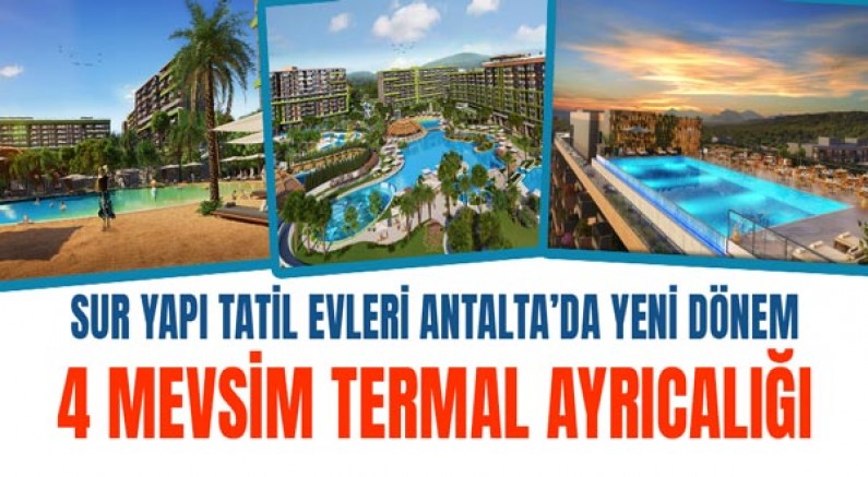 Sur Yapı Tatil Evleri Antalta’da Yeni Dönem 4 Mevsim Termal Ayrıcalığı